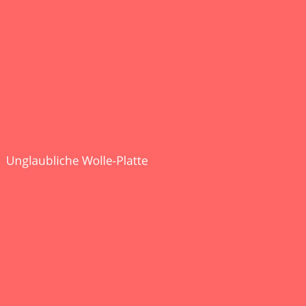 Unglaubliche Wolle-Platte