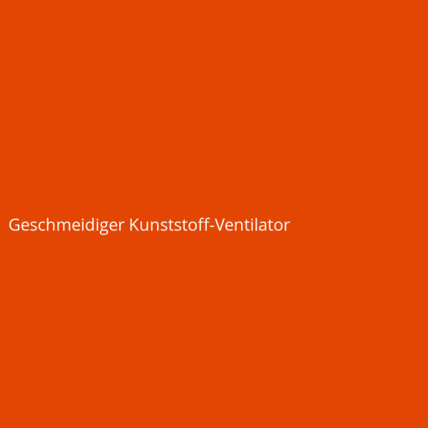 Geschmeidiger Kunststoff-Ventilator