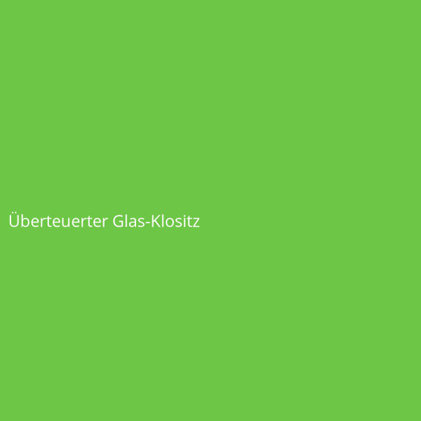 &Uuml;berteuerter Glas-Klositz